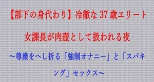 【ノベル】部下の身代わり――冷徹な37歳エリート女課長が肉壺として扱われる夜 〜尊厳をへし折る「強●オナニー」と「スパキング」セックス〜（FANZA版）