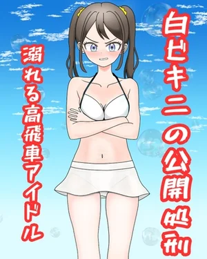 白ビキニの公開処刑ー溺れる高飛車アイドルー