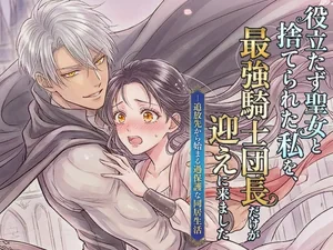 役立たず聖女と捨てられた私を、最強騎士団長だけが迎えに来ました――追放先から始まる過保護な同居生活